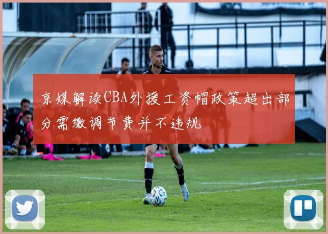 京媒解读CBA外援工资帽政策超出部分需缴调节费并不违规