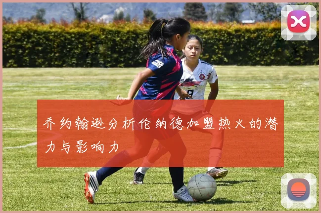 乔约翰逊分析伦纳德加盟热火的潜力与影响力