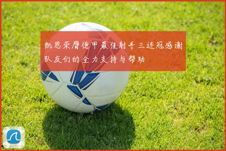凯恩荣膺德甲最佳射手三连冠感谢队友们的全力支持与帮助