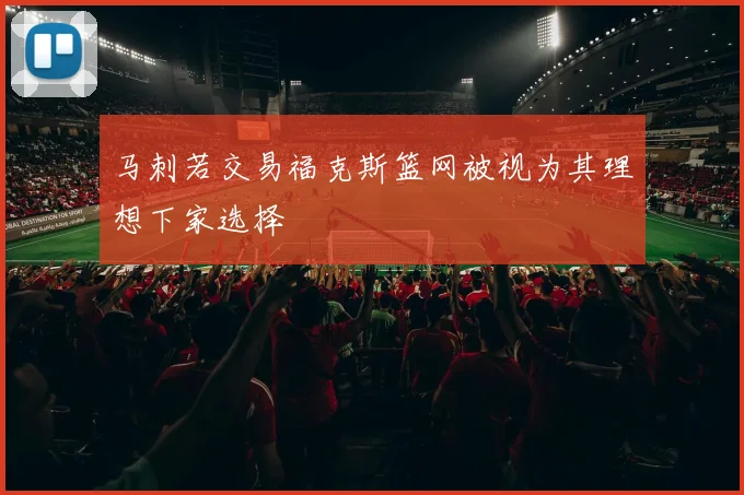 马刺若交易福克斯篮网被视为其理想下家选择